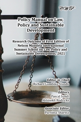 Policy Manual on Law, Policy and Sustainable Development: Research Outcome of First Edition of Nelson Mandela International Summer School on Law, Policy and Sustainable Development, 2021 book