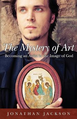 The Mystery of Art: Becoming an Artist in the Image of God book