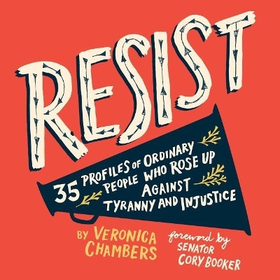 Resist: 35 Profiles of Ordinary People Who Rose Up Against Tyranny and Injustice by Veronica Chambers