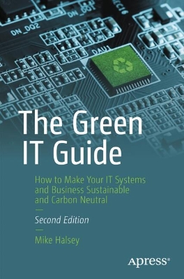 The Green IT Guide: How to Make Your IT Systems and Business Sustainable and Carbon Neutral book