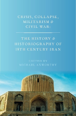 Crisis, Collapse, Militarism and Civil War: The History and Historiography of 18th Century Iran book