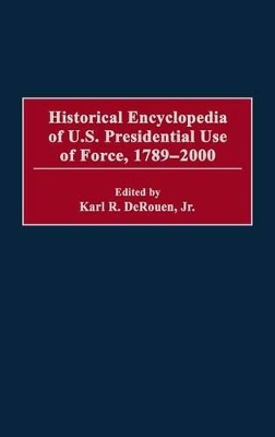 Historical Encyclopedia of U.S. Presidential Use of Force, 1789-2000 book