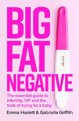 Big Fat Negative: The Essential Guide to Infertility, IVF and the Trials of Trying for a Baby book