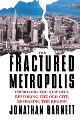The Fractured Metropolis: Improving The New City, Restoring The Old City, Reshaping The Region book