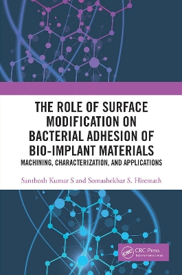 The Role of Surface Modification on Bacterial Adhesion of Bio-implant Materials: Machining, Characterization, and Applications book