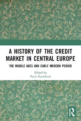 A History of the Credit Market in Central Europe: The Middle Ages and Early Modern Period by Pavla Slavíčková