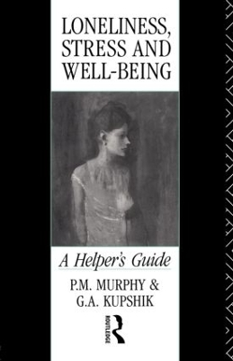 Loneliness, Stress and Well-Being: A Helper's Guide by G A Kupshik