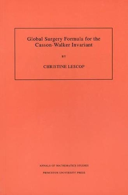 Global Surgery Formula for the Casson-Walker Invariant. (AM-140), Volume 140 by Christine Lescop