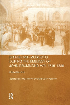 Britain and Morocco During the Embassy of John Drummond Hay by Khalid Ben-Srhir