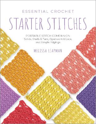 Essential Crochet Starter Stitches: Portable Stitch Companion: Solids, Shells & Fans, Openwork & Lace, and Simple Edgings: Volume 1 book