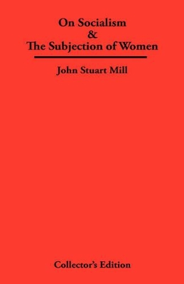 On Socialism & The Subjection of Women by John Stuart Mill