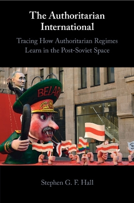 The Authoritarian International: Tracing How Authoritarian Regimes Learn in the Post-Soviet Space book