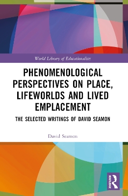 Phenomenological Perspectives on Place, Lifeworlds, and Lived Emplacement: The Selected Writings of David Seamon by David Seamon