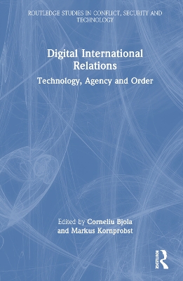 Digital International Relations: Technology, Agency and Order by Corneliu Bjola