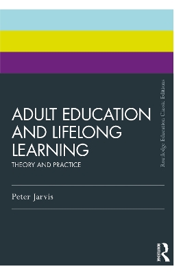 Adult Education and Lifelong Learning: Theory and Practice by Peter Jarvis