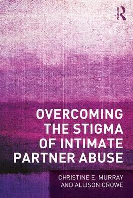 Overcoming the Stigma of Intimate Partner Abuse by Christine E Murray