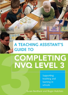 A A Teaching Assistant's Guide to Completing NVQ Level 3: Supporting Teaching and Learning in Schools by Susan Bentham