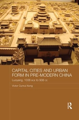 Capital Cities and Urban Form in Pre-modern China book