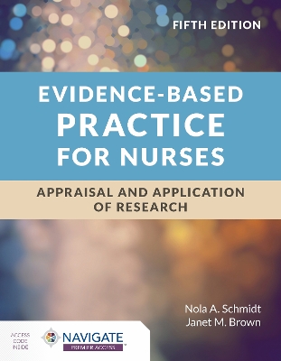 Evidence-Based Practice for Nurses: Appraisal and Application of Research by Nola A. Schmidt