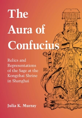 The Aura of Confucius: Relics and Representations of the Sage at the Kongzhai Shrine in Shanghai book