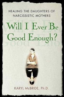 Will I Ever be Good Enough?: Healing the Daughters of Narcissistic Mothers by Dr. Karyl McBride