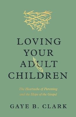 Loving Your Adult Children: The Heartache of Parenting and the Hope of the Gospel book