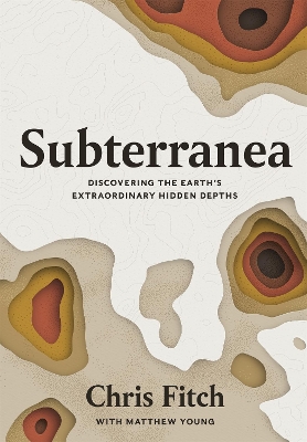 Subterranea: Discovering the Earth's Extraordinary Hidden Depths book