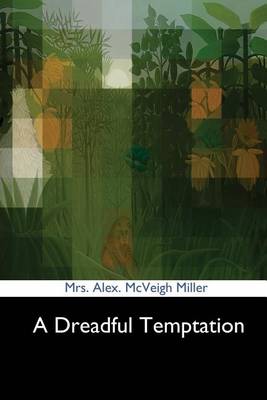 A Dreadful Temptation by Mrs Alex McVeigh Miller