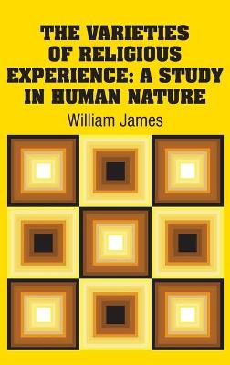 The Varieties of Religious Experience: A Study in Human Nature by William James