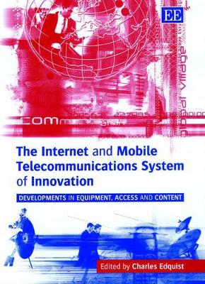 The Internet and Mobile Telecommunications System of Innovation: Developments in Equipment, Access and Content book
