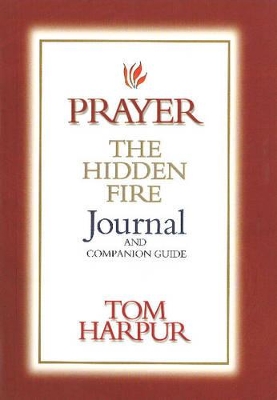 Prayer: The Hidden Fire Journal & Companion Guide: The Hidden Fire Journal & Companion Guide by Tom Harpur