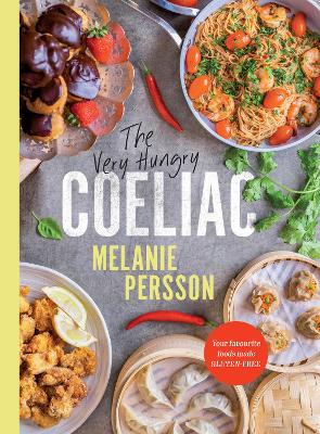 The Very Hungry Coeliac: Your favourite foods made gluten-free by Melanie Persson