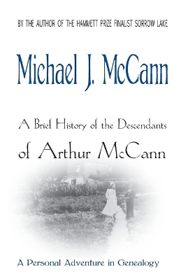 A Brief History of the Descendants of Arthur McCann: A Personal Adventure in Genealogy book