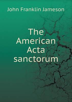 The American Acta sanctorum by John Franklin Jameson