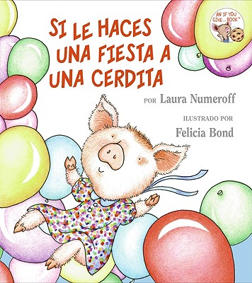 Si Le Haces Una Fiesta a Una Cerdita: If You Give a Pig a Party (Spanish Edition) by Laura Joffe Numeroff