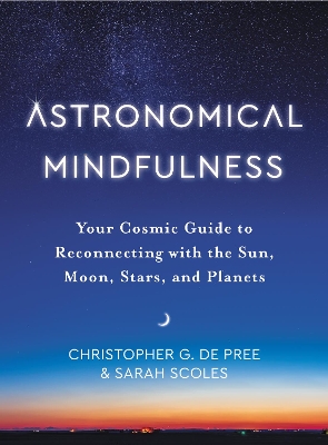 Astronomical Mindfulness: Your Cosmic Guide to Reconnecting with the Sun, Moon, Stars, and Planets book