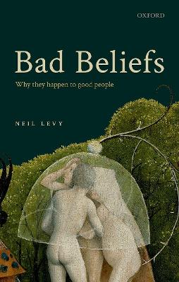 Bad Beliefs: Why They Happen to Good People book