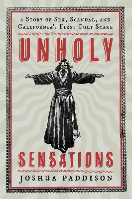 Unholy Sensations: A Story of Sex, Scandal, and California's First Cult Scare book