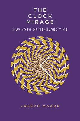 The Clock Mirage: Our Myth of Measured Time book