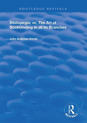Bibliopegia: Or, The Art of Bookbinding in all its Branches by John Andrews Arnett