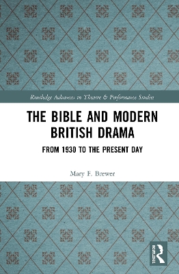 The Bible and Modern British Drama: From 1930 to the Present Day by Mary F. Brewer