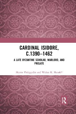Cardinal Isidore (c.1390–1462): A Late Byzantine Scholar, Warlord, and Prelate book