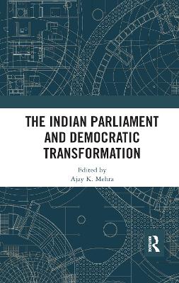 The Indian Parliament and Democratic Transformation by Ajay K. Mehra