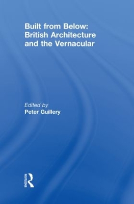 Built from Below: British Architecture and the Vernacular by Peter Guillery