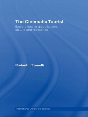 The The Cinematic Tourist: Explorations in Globalization, Culture and Resistance by Rodanthi Tzanelli