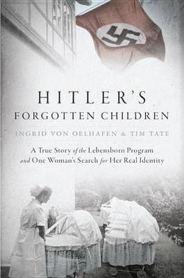 Hitler's Forgotten Children: A True Story of the Lebensborn Program and One Woman's Search for Her Real Identity book