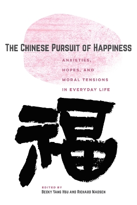 The Chinese Pursuit of Happiness: Anxieties, Hopes, and Moral Tensions in Everyday Life by Becky Yang Hsu