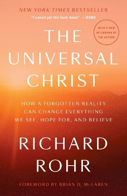 The Universal Christ: How a Forgotten Reality Can Change Everything We See, Hope For, and Believe by Richard Rohr