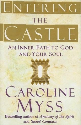 Entering the Castle: An Inner Path to God and Your Soul by Caroline Myss