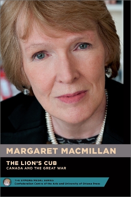 Margaret MacMillan : The Lion's Cub - Le lionceau: Canada and the Great War - Le Canada et la Grande Guerre book